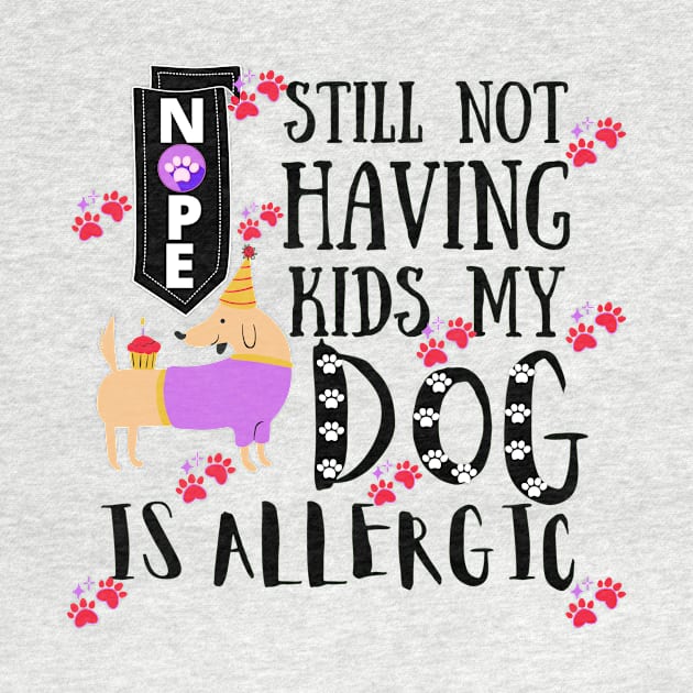 Nope Still Not Having Kids My Dog Is Allergic by hs Designs